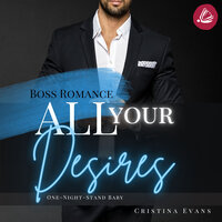 All Your Desires: Boss Romance (One-Night-Stand Baby) - Cristina Evans