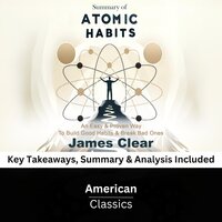Summary of Atomic Habits: An Easy & Proven Way to Build Good Habits & Break Bad Ones by James Clear: Key Takeaways, Summary & Analysis Included - American Classics
