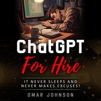 ChatGPT For Hire: It Never Sleeps and Never Makes Excuses! - Omar Johnson