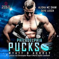 Philadelphia Pucks: Wyatt & Audrey - Philly Ice Hockey, Band 12 (ungekürzt) - Alisha Mc Shaw, Skye Leech
