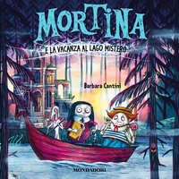 Mortina e la vacanza al Lago Mistero - Barbara Cantini