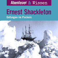 Abenteuer & Wissen, Ernest Shackleton - Gefangen im Packeis - Berit Hempel