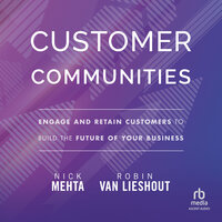 Customer Communities: Engage and Retain Customers to Build the Future of Your Business - Nick Mehta, Robin Van Lieshout
