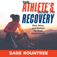 The Athlete's Guide to Recovery: Rest, Relax, and Restore for Peak Performance (2nd Edition) - Sage Rountree