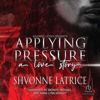 Applying Pressure: A Love Story - Shvonne Latrice