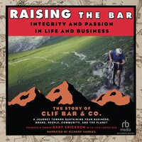 Raising the Bar: Integrity and Passion in Life and Business: The Story of Clif Bar  Co. - Lois Lorentzen, Gary Erickson