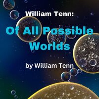 William Tenn: Of All Possible Worlds: Changing the world is simple; the trick is to do it before you have a chance to undo it! - William Tenn