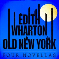 Old New York: Four Novellas: False Dawn; The Old Maid; The Spark; New Year's Day - Edith Wharton