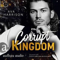 Corrupt Kingdom - Corrupt Empire, Band 1 (Ungekürzt) - Ava Harrison