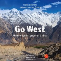 Go West - Unterwegs im anderen China: Reisebericht (ungekürzt) - Frank Lehnert