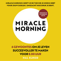 Miracle Morning (herziene en uitgebreide editie): 6 gewoontes om je leven succesvoller te maken voor 8.00 uur - Hal Elrod