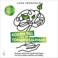 Koden till tonårshjärnan : konsten att förstå sig på tonåringen och få en bättre relation och dialog - Lena Skogholm