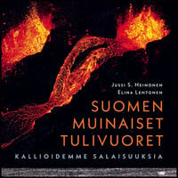Suomen muinaiset tulivuoret: Kallioidemme salaisuuksia - Elina Lehtonen, Jussi S. Heinonen