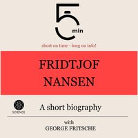 Fridtjof Nansen: A short biography: 5 Minutes: Short on time – long on info! - 5 Minutes, 5 Minute Biographies, George Fritsche