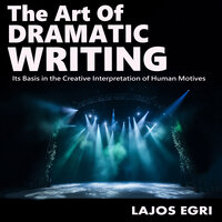 The Art Of Dramatic Writing - Lajos Egri