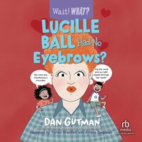 Lucille Ball Had No Eyebrows?: Wait! What? - Dan Gutman