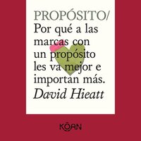 PROPÓSITO - Por qué a las marcas con un propósito les va mejor e importan más - David Hieatt