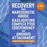 Recovery from Narcissistic Abuse, Gaslighting, Complex PTSD, Codependency and Anxious Attachment - 4 in 1: Workbooks Included - Guide to Overcome Trauma Bonding & Overthinking in Relationships - Ted Becker, Liam Hoffman