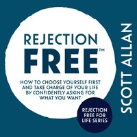 Rejection Free: How to Choose Yourself First and Take Charge of Your Life by Confidently Asking For What You Want - Scott Allan