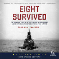 Eight Survived: The Harrowing Story Of The USS Flier And The Only Downed World War II Submariners To Survive And Evade Capture - Douglas A. Campbell