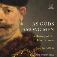 As Gods Among Men: A History of the Rich in the West - Guido Alfani
