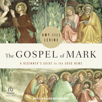 The Gospel of Mark: A Beginner's Guide to the Good News - Amy-Jill Levine