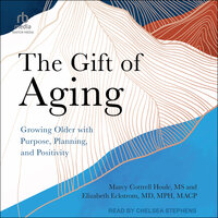 THE GIFT OF AGING: Growing Older with Purpose, Planning, and Positivity - Marcy Cottrell Houle, MS, Elizabeth Eckstrom, MD, MPH, MACP