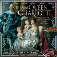 The Real Queen Charlotte: Inside the Real Bridgerton Court - Catherine Curzon