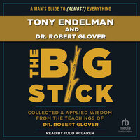 The Big Stick: Collected and Applied Wisdom from the Teachings of Dr. Robert Glover - Dr. Robert Glover, Tony Endelman