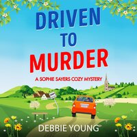 Driven to Murder: A page-turning cozy crime murder mystery from Debbie Young for 2024 - Debbie Young