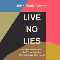 Live No Lies: Recognize and Resist the Three Enemies That Sabotage Your Peace - John Mark Comer