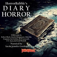 Diary Horror: The 'Found Footage' of the Written Word - Robert Bloch, Everil Worrell, Guy de Maupassant, H. P. Lovecraft, Ian Gordon, Malcolm Ferguson, P. F. Stern
