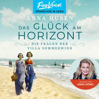 Das Glück am Horizont - Die Frauen der Villa Sommerwind, Band 1 (ungekürzt) - Anna Husen