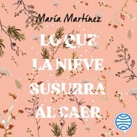 Lo que la nieve susurra al caer - María Martínez