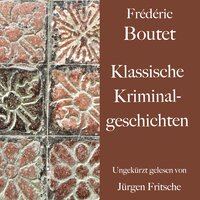Frédéric Boutet: Klassische Kriminalgeschichten: Ungekürzt gelesen. - Frédéric Boutet