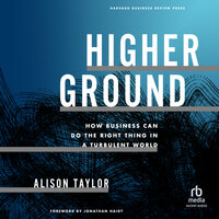 Higher Ground: How Business Can Do the Right Thing in a Turbulent World - Alison Taylor