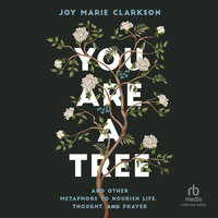 You Are a Tree: And Other Metaphors to Nourish Life, Thought, and Prayer - Joy Marie Clarkson