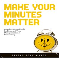 Make Your Minutes Matter: An Affirmations Bundle for Enhanced Time Management and Productivity - Bright Soul Words