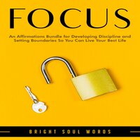 Focus: An Affirmations Bundle for Developing Discipline and Setting Boundaries So You Can Live Your Best Life - Bright Soul Words