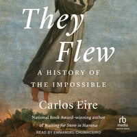 They Flew: A History of the Impossible - Carlos M. N. Eire