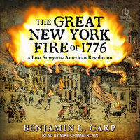 The Great New York Fire of 1776: A Lost Story of the American Revolution - Benjamin L. Carp