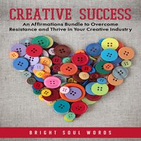 Creative Success: An Affirmations Bundle to Overcome Resistance and Thrive in Your Creative Industry - Bright Soul Words