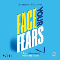 Face Your Fears: 7 Steps to Conquering Phobias  Anxiety - Christopher Paul Jones