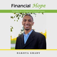 Financial Hope: Principles for a Prosperous Financial Future - Dakota Grady