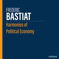 Harmonies of Political Economy - Frederic Bastiat