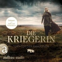 Die Kriegerin - Tochter der Amazonen - Kämpferische Frauen der Antike, Band 1 (Ungekürzt) - Julie Peters