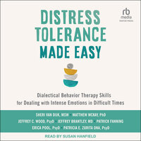 Distress Tolerance Made Easy: Dialectical Behavior Therapy Skills for Dealing with Intense Emotions in Difficult Times - Patrick Fanning, Matthew McKay, PhD, Sheri Van Dijk, MSW, Jeffrey Brantley, MD, Erica Pool, PsyD, Patricia E. Zurita Ona, PsyD, Jeffrey C. Wood, PsyD