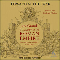 The Grand Strategy of the Roman Empire: From the First Century CE to the Third, Revised and Updated Edition - Edward N. Luttwak