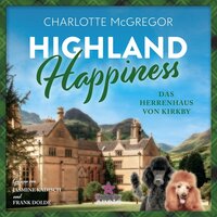 Das Herrenhaus von Kirkby - Highland Happiness, Band 3 (ungekürzt) - Charlotte McGregor