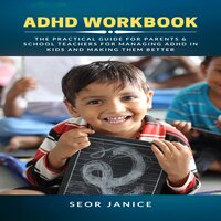 ADHD Workbook: The Practical Guide for Parents & School Teachers for Managing ADHD in Kids and Making them Better - Seor Janice